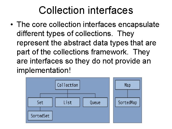 Collection interfaces • The core collection interfaces encapsulate different types of collections. They represent
