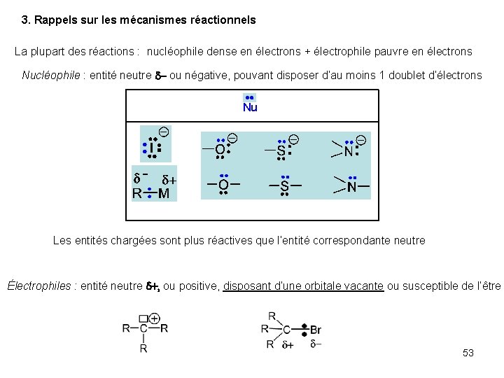 3. Rappels sur les mécanismes réactionnels La plupart des réactions : nucléophile dense en