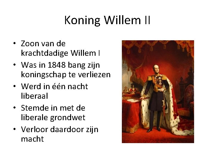 Koning Willem II • Zoon van de krachtdadige Willem I • Was in 1848