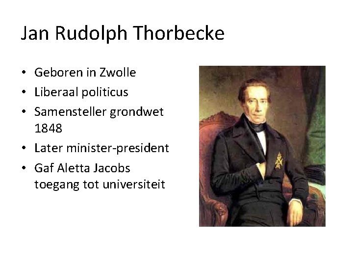 Jan Rudolph Thorbecke • Geboren in Zwolle • Liberaal politicus • Samensteller grondwet 1848