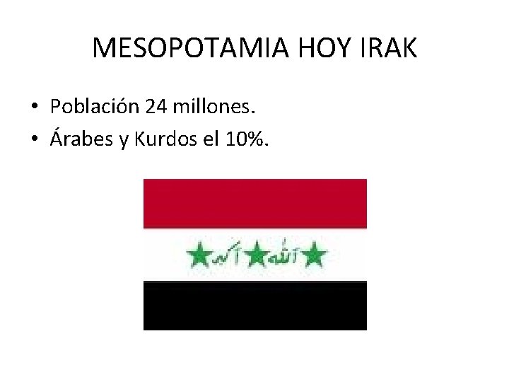 MESOPOTAMIA HOY IRAK • Población 24 millones. • Árabes y Kurdos el 10%. 