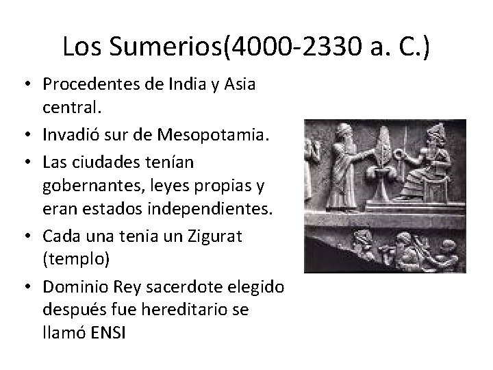 Los Sumerios(4000 -2330 a. C. ) • Procedentes de India y Asia central. •