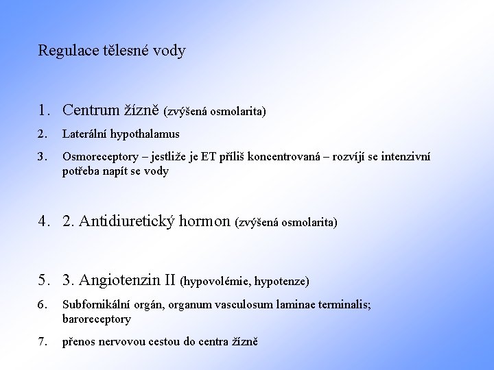 Regulace tělesné vody 1. Centrum žízně (zvýšená osmolarita) 2. Laterální hypothalamus 3. Osmoreceptory –