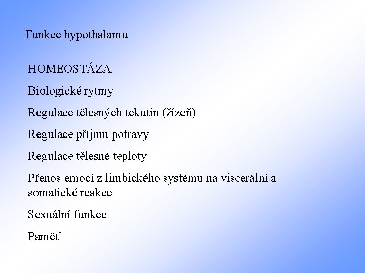 Funkce hypothalamu HOMEOSTÁZA Biologické rytmy Regulace tělesných tekutin (žízeň) Regulace příjmu potravy Regulace tělesné