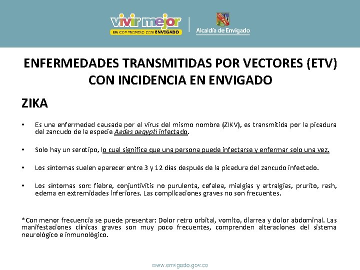 ENFERMEDADES TRANSMITIDAS POR VECTORES (ETV) CON INCIDENCIA EN ENVIGADO ZIKA • Es una enfermedad ENFERMEDADES TRANSMITIDAS POR VECTORES (ETV) CON INCIDENCIA EN ENVIGADO ZIKA • Es una enfermedad