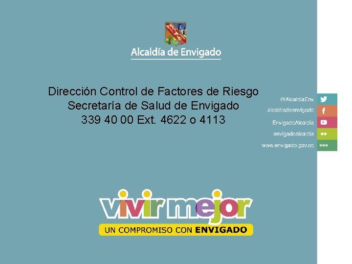 Dirección Control de Factores de Riesgo Secretaría de Salud de Envigado 339 40 00 Dirección Control de Factores de Riesgo Secretaría de Salud de Envigado 339 40 00
