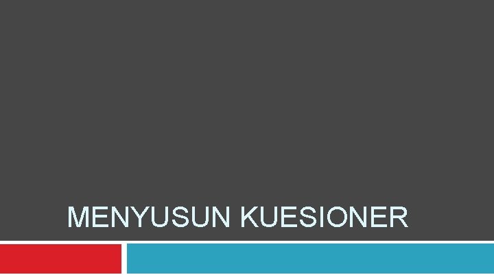 MENYUSUN KUESIONER MENYUSUN KUESIONER