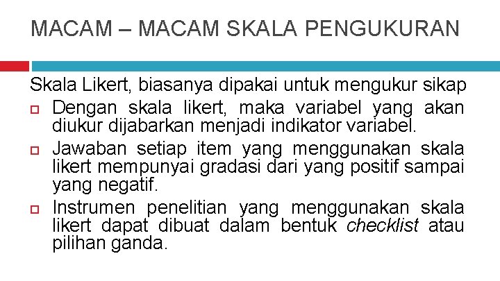 MACAM – MACAM SKALA PENGUKURAN Skala Likert, biasanya dipakai untuk mengukur sikap Dengan skala