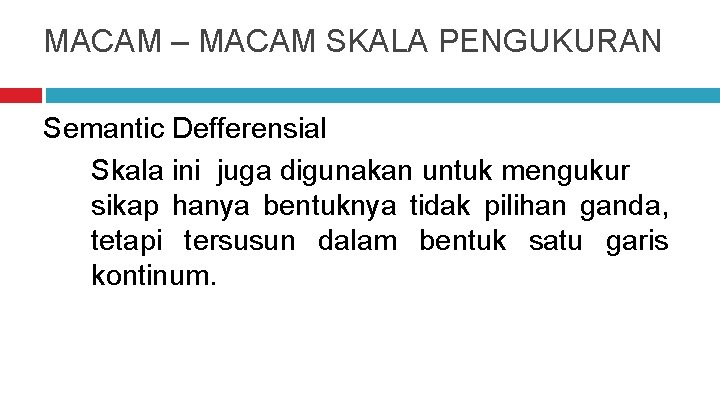 MACAM – MACAM SKALA PENGUKURAN Semantic Defferensial Skala ini juga digunakan untuk mengukur sikap