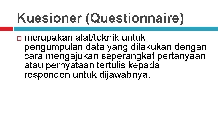 Kuesioner (Questionnaire) merupakan alat/teknik untuk pengumpulan data yang dilakukan dengan cara mengajukan seperangkat pertanyaan