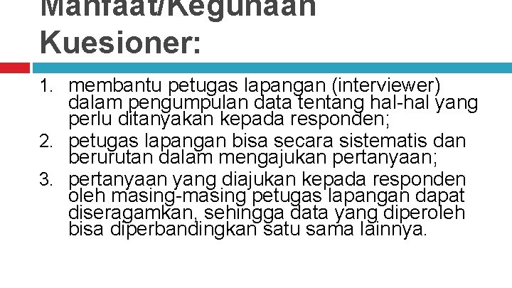 Manfaat/Kegunaan Kuesioner: 1. membantu petugas lapangan (interviewer) dalam pengumpulan data tentang hal-hal yang perlu