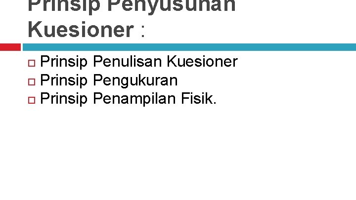 Prinsip Penyusunan Kuesioner : Prinsip Penulisan Kuesioner Prinsip Pengukuran Prinsip Penampilan Fisik. 