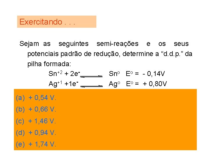 Exercitando. . . Sejam as seguintes semi-reações e os seus potenciais padrão de redução,