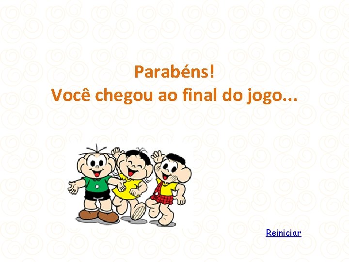 Parabéns! Você chegou ao final do jogo. . . Reiniciar 