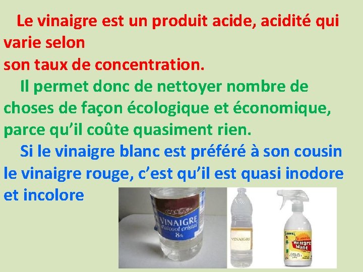 Le vinaigre est un produit acide, acidité qui varie selon son taux de concentration.