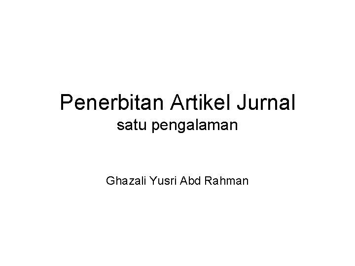 Penerbitan Artikel Jurnal satu pengalaman Ghazali Yusri Abd Rahman 