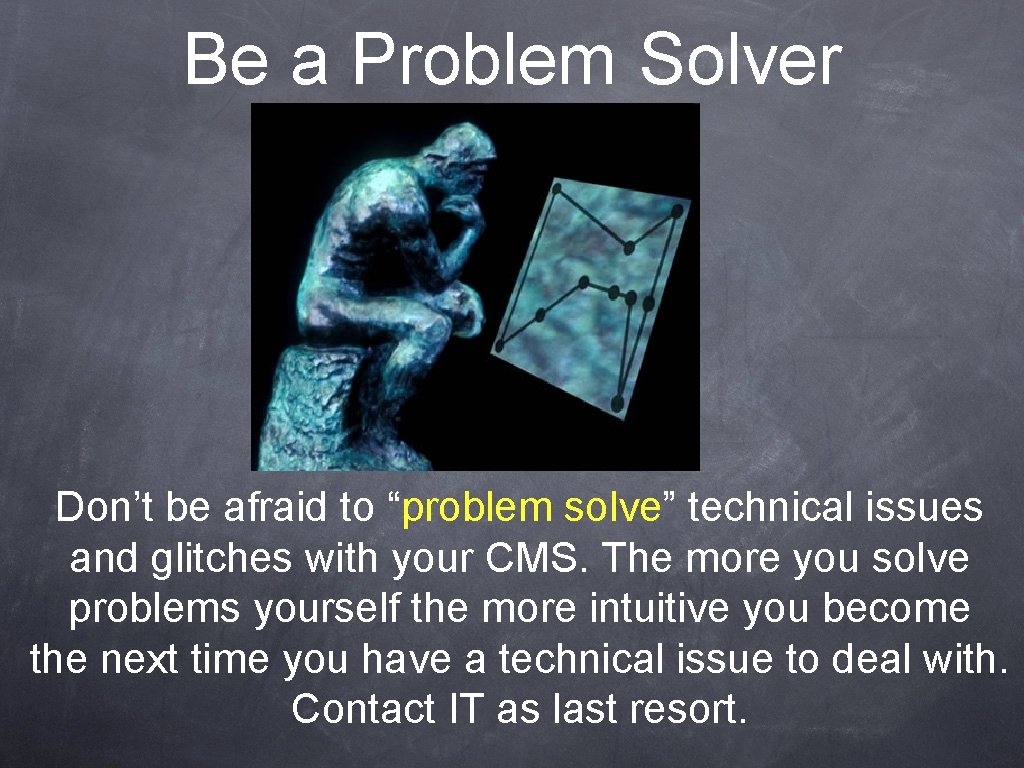 Be a Problem Solver Don’t be afraid to “problem solve” technical issues and glitches