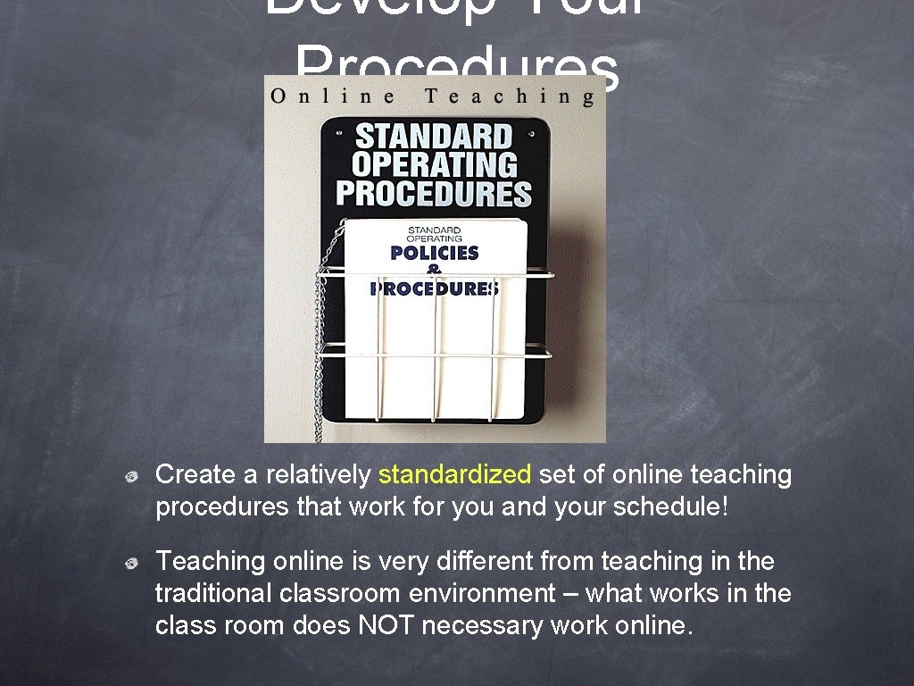 Develop Your Procedures Create a relatively standardized set of online teaching procedures that work