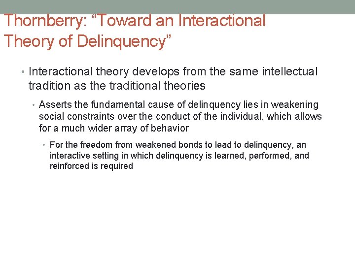 Thornberry: “Toward an Interactional Theory of Delinquency” • Interactional theory develops from the same