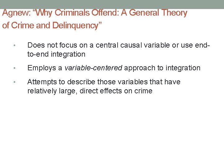 Agnew: “Why Criminals Offend: A General Theory of Crime and Delinquency” • Does not