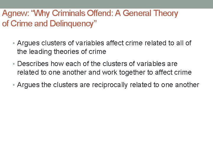 Agnew: “Why Criminals Offend: A General Theory of Crime and Delinquency” • Argues clusters