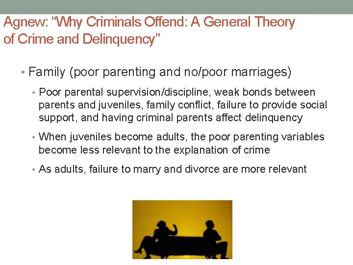 Agnew: “Why Criminals Offend: A General Theory of Crime and Delinquency” • Family (poor