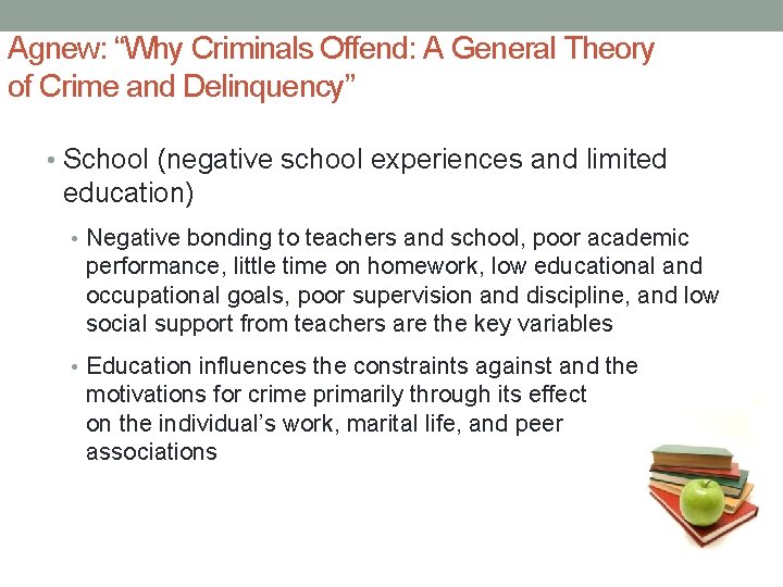 Agnew: “Why Criminals Offend: A General Theory of Crime and Delinquency” • School (negative
