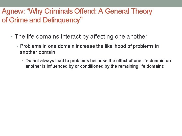 Agnew: “Why Criminals Offend: A General Theory of Crime and Delinquency” • The life
