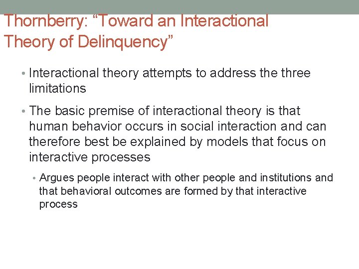 Thornberry: “Toward an Interactional Theory of Delinquency” • Interactional theory attempts to address the