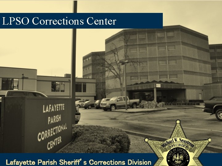 LPSO Corrections Center Lafayette Parish Sheriff’s Corrections Division 