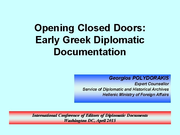 Opening Closed Doors: Early Greek Diplomatic Documentation Georgios POLYDORAKIS Expert Counsellor Service of Diplomatic Opening Closed Doors: Early Greek Diplomatic Documentation Georgios POLYDORAKIS Expert Counsellor Service of Diplomatic