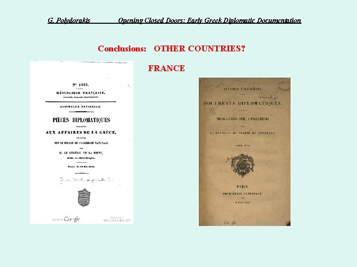 G. Polydorakis Opening Closed Doors: Early Greek Diplomatic Documentation Conclusions: OTHER COUNTRIES? FRANCE G. Polydorakis Opening Closed Doors: Early Greek Diplomatic Documentation Conclusions: OTHER COUNTRIES? FRANCE
