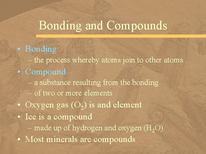 Bonding and Compounds • Bonding – the process whereby atoms join to other atoms
