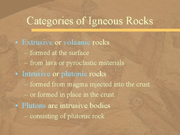 Categories of Igneous Rocks • Extrusive or volcanic rocks – formed at the surface