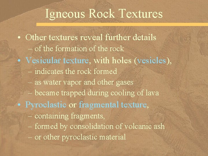 Igneous Rock Textures • Other textures reveal further details – of the formation of
