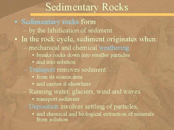 Sedimentary Rocks • Sedimentary rocks form – by the lithification of sediment • In