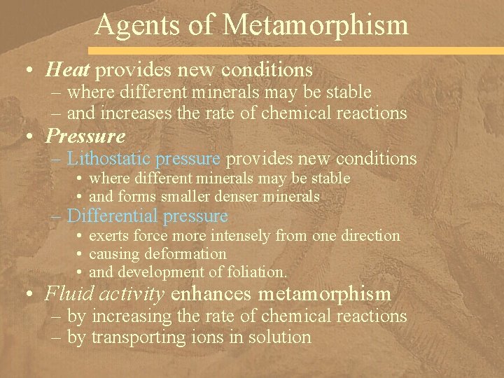 Agents of Metamorphism • Heat provides new conditions – where different minerals may be