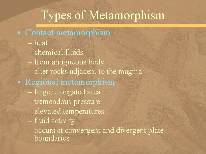 Types of Metamorphism • Contact metamorphism – heat – chemical fluids – from an