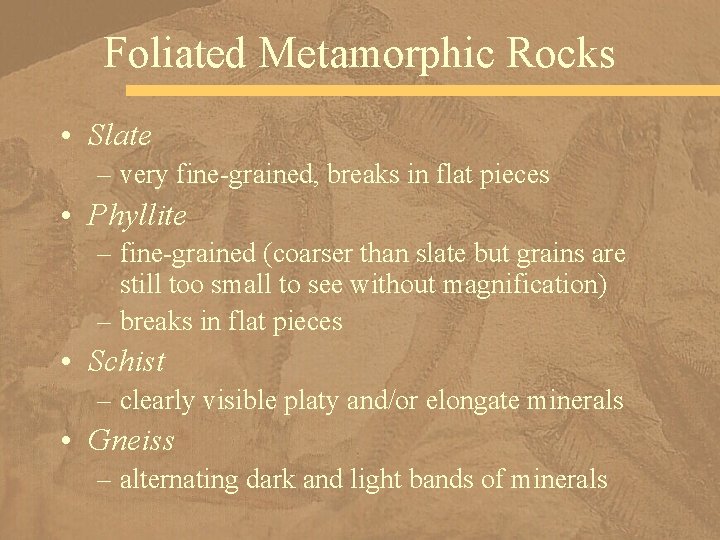 Foliated Metamorphic Rocks • Slate – very fine-grained, breaks in flat pieces • Phyllite