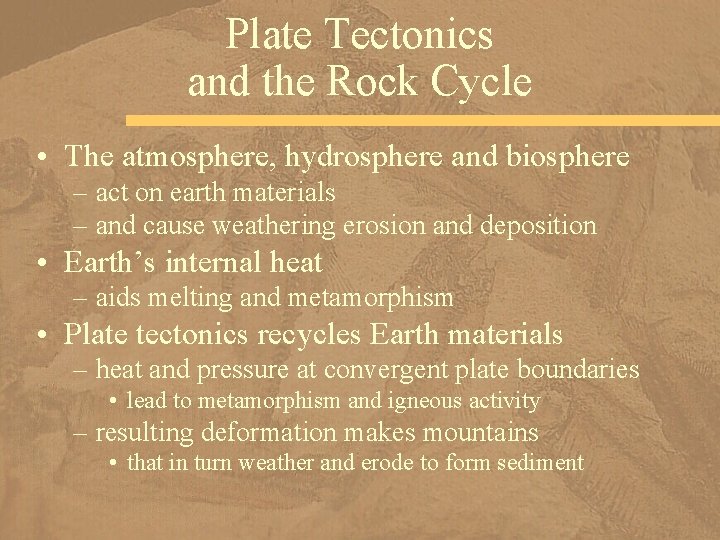 Plate Tectonics and the Rock Cycle • The atmosphere, hydrosphere and biosphere – act