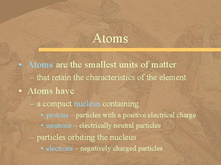 Atoms • Atoms are the smallest units of matter – that retain the characteristics