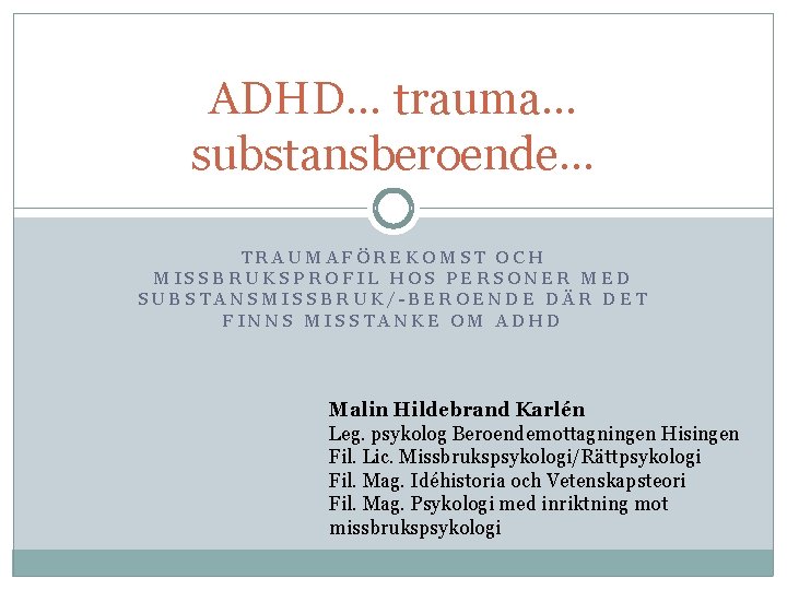 ADHD… trauma… substansberoende… TRAUMAFÖREKOMST OCH MISSBRUKSPROFIL HOS PERSONER MED SUBSTANSMISSBRUK/-BEROENDE DÄR DET FINNS MISSTANKE