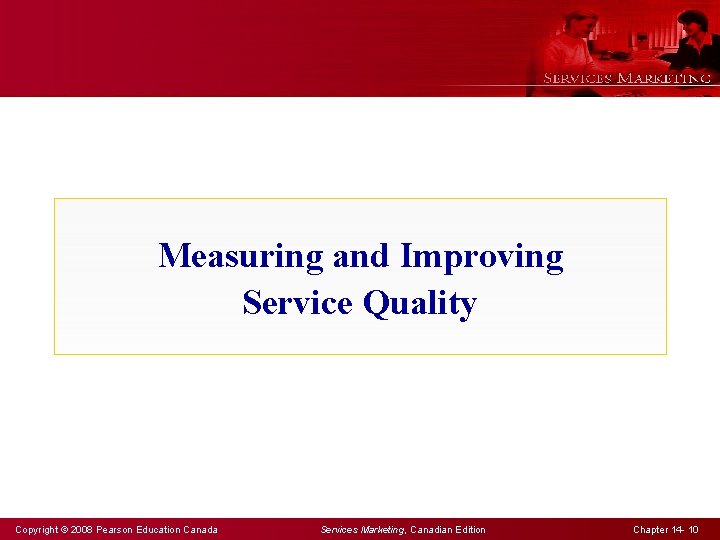 Measuring and Improving Service Quality Copyright © 2008 Pearson Education Canada Services Marketing, Canadian