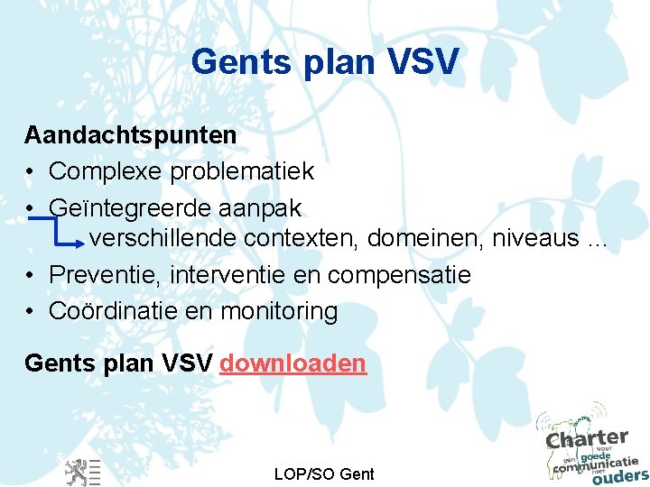 Gents plan VSV Aandachtspunten • Complexe problematiek • Geïntegreerde aanpak verschillende contexten, domeinen, niveaus