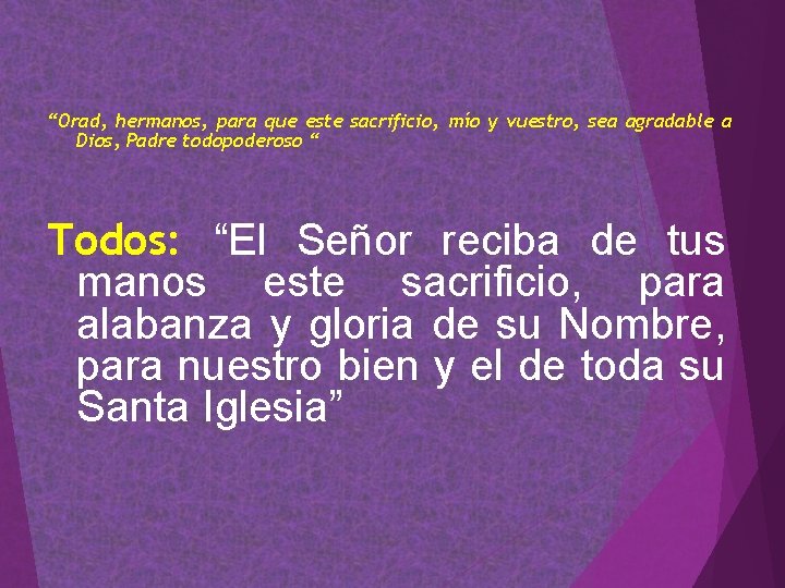“Orad, hermanos, para que este sacrificio, mío y vuestro, sea agradable a Dios, Padre “Orad, hermanos, para que este sacrificio, mío y vuestro, sea agradable a Dios, Padre