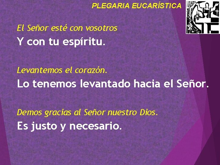 PLEGARIA EUCARÍSTICA El Señor esté con vosotros Y con tu espíritu. Levantemos el corazón. PLEGARIA EUCARÍSTICA El Señor esté con vosotros Y con tu espíritu. Levantemos el corazón.