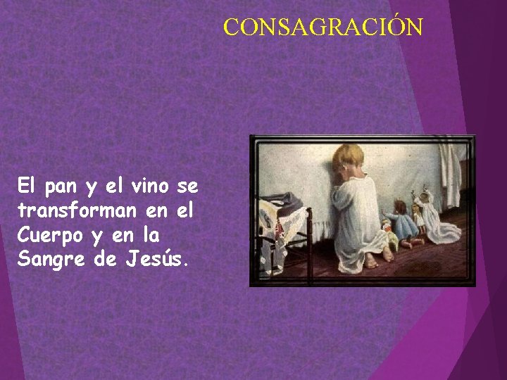 CONSAGRACIÓN El pan y el vino se transforman en el Cuerpo y en la CONSAGRACIÓN El pan y el vino se transforman en el Cuerpo y en la