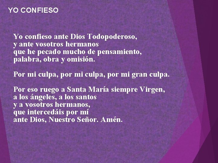 YO CONFIESO Yo confieso ante Dios Todopoderoso, y ante vosotros hermanos que he pecado YO CONFIESO Yo confieso ante Dios Todopoderoso, y ante vosotros hermanos que he pecado