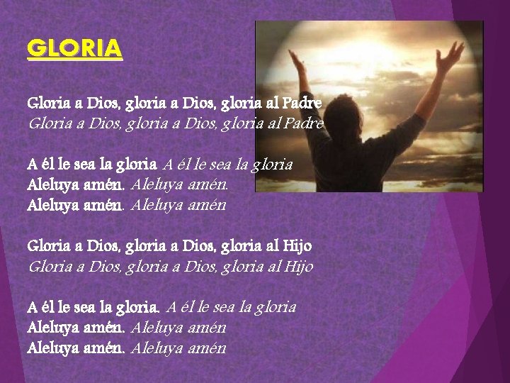 GLORIA Gloria a Dios, gloria al Padre A él le sea la gloria Aleluya GLORIA Gloria a Dios, gloria al Padre A él le sea la gloria Aleluya