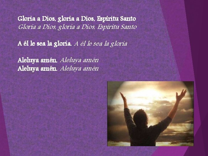 Gloria a Dios, gloria a Dios, Espíritu Santo A él le sea la gloria Gloria a Dios, gloria a Dios, Espíritu Santo A él le sea la gloria